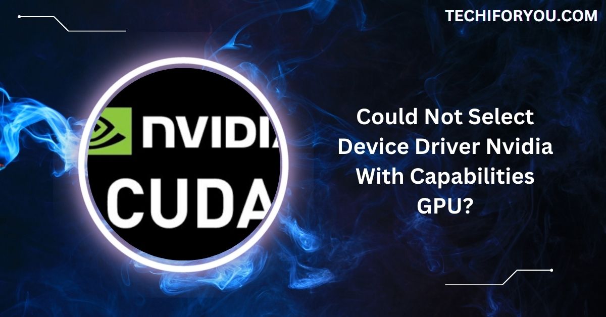 Could Not Select Device Driver Nvidia With Capabilities GPU?