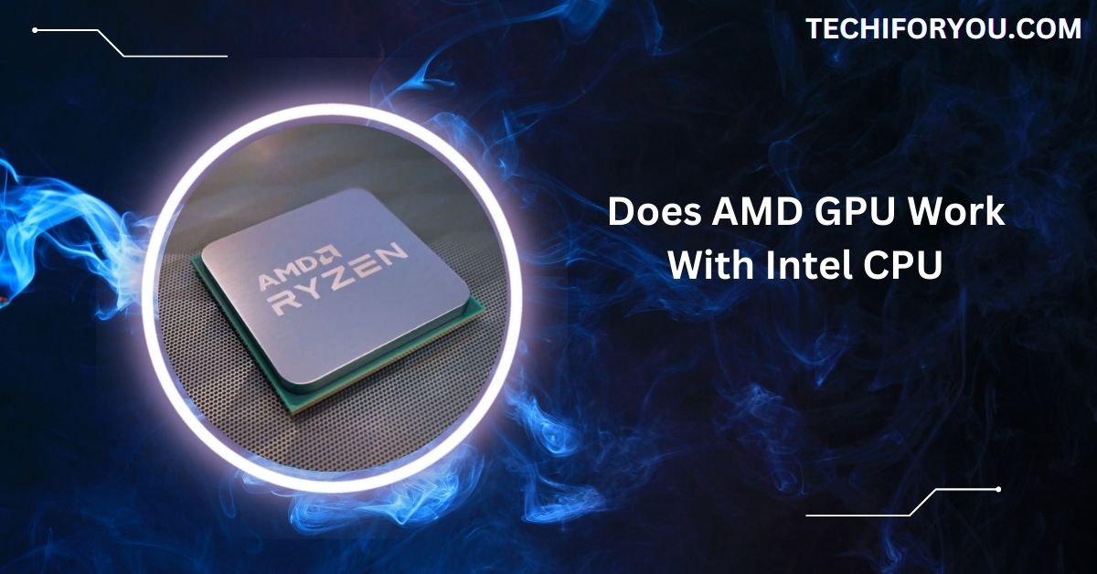 Does AMD GPU Work With Intel CPU