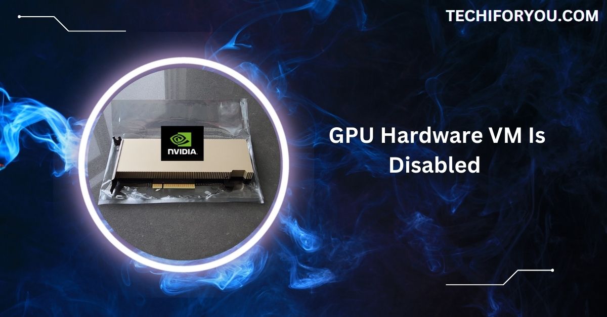 GPU Hardware VM Is Disabled