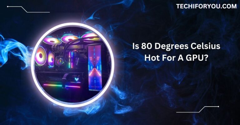 Is 80 Degrees Celsius Hot For A GPU?