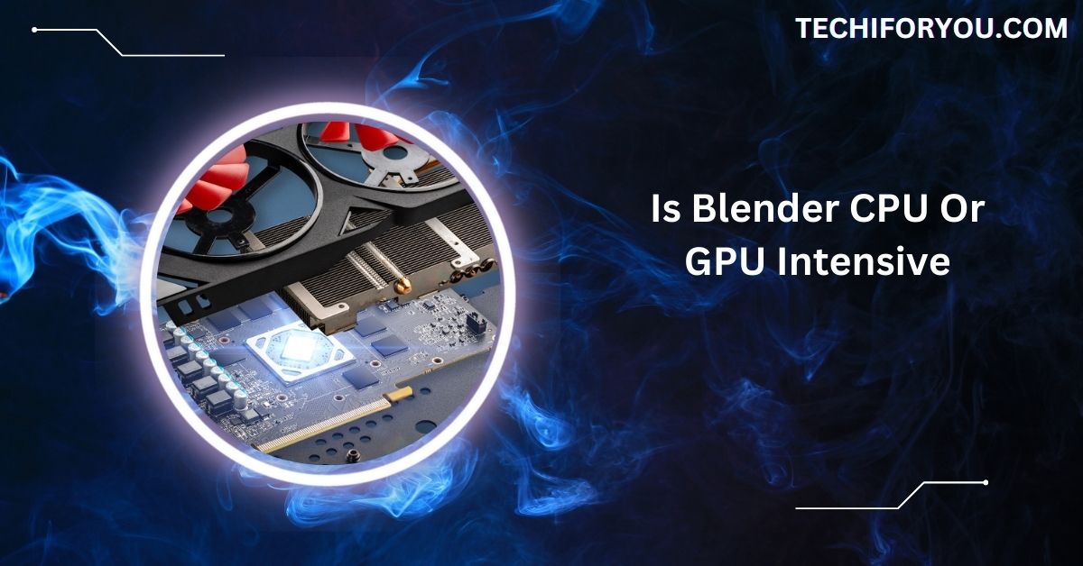 Is Blender CPU Or GPU Intensive