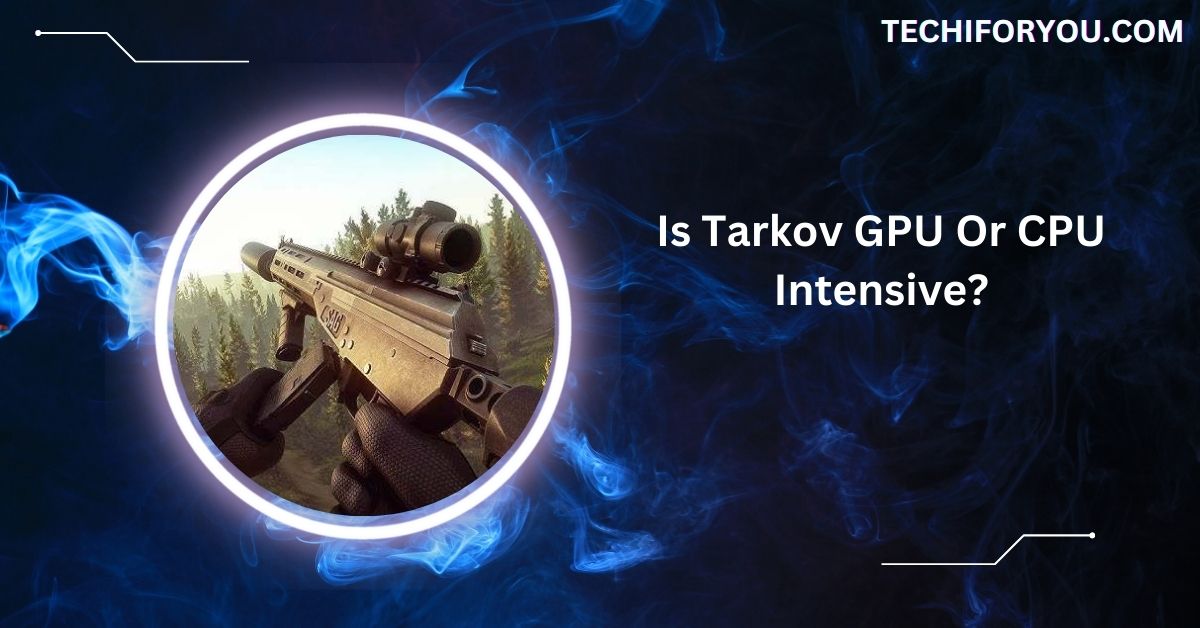 Is Tarkov GPU Or CPU Intensive?