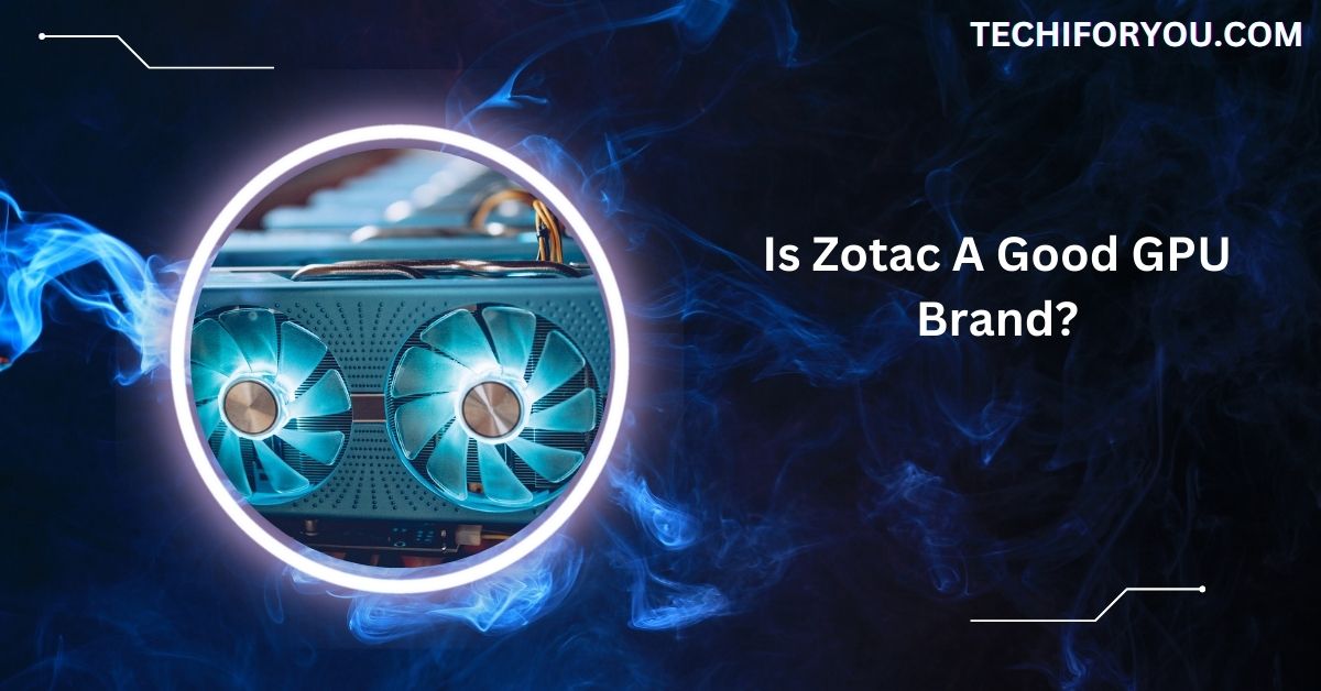 Is Zotac A Good GPU Brand?