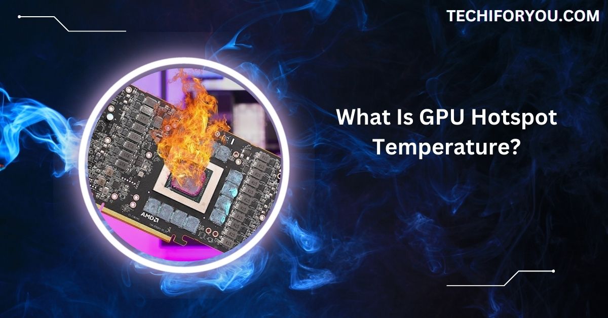 What Is GPU Hotspot Temperature?