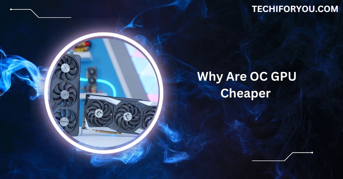 Why Are OC GPU Cheaper