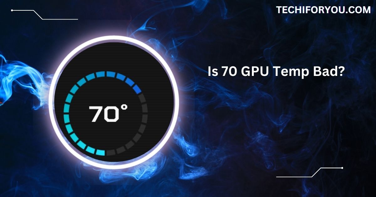 Is 70 GPU Temp Bad?